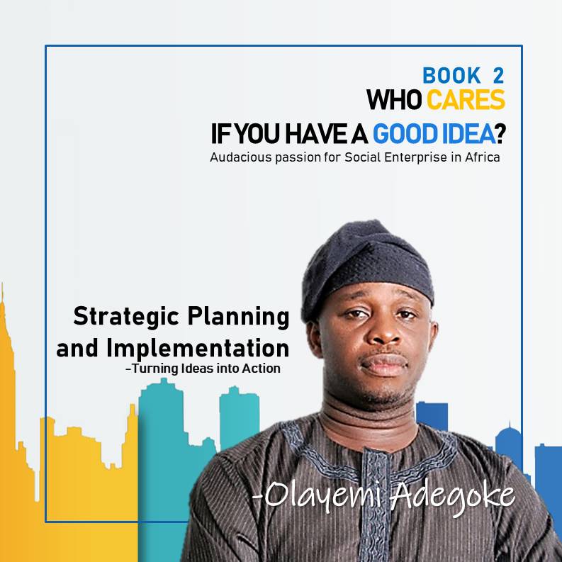 WHO CARES IF YOU HAVE A GOOD IDEA?  Audacious passion for Social Enterprise in Africa Book 2 book by Olayemi Adegoke